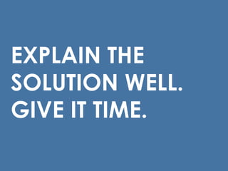 EXPLAIN THE
SOLUTION WELL.
GIVE IT TIME.