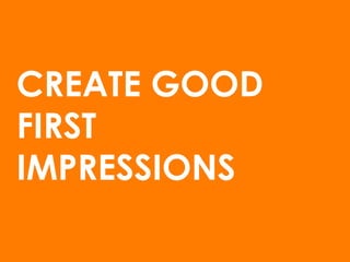 CREATE GOOD
FIRST
IMPRESSIONS