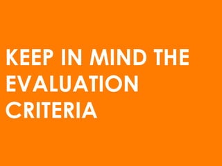 KEEP IN MIND THE
EVALUATION
CRITERIA