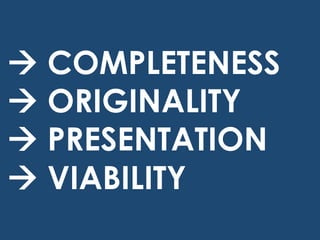 à COMPLETENESS
à ORIGINALITY
à PRESENTATION
à VIABILITY