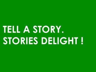 TELL A STORY.
STORIES DELIGHT !