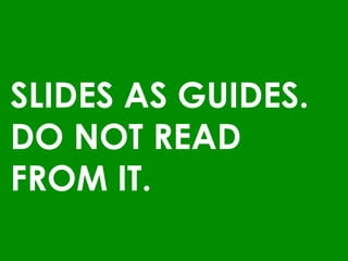 SLIDES AS GUIDES.
DO NOT READ
FROM IT.