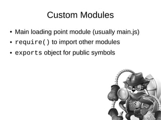 Custom Modules 
● Main loading point module (usually main.js) 
● require() to import other modules 
● exports object for p...