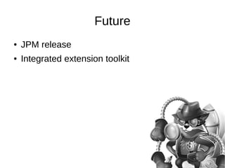 Future 
● JPM release 
● Integrated extension toolkit 
 