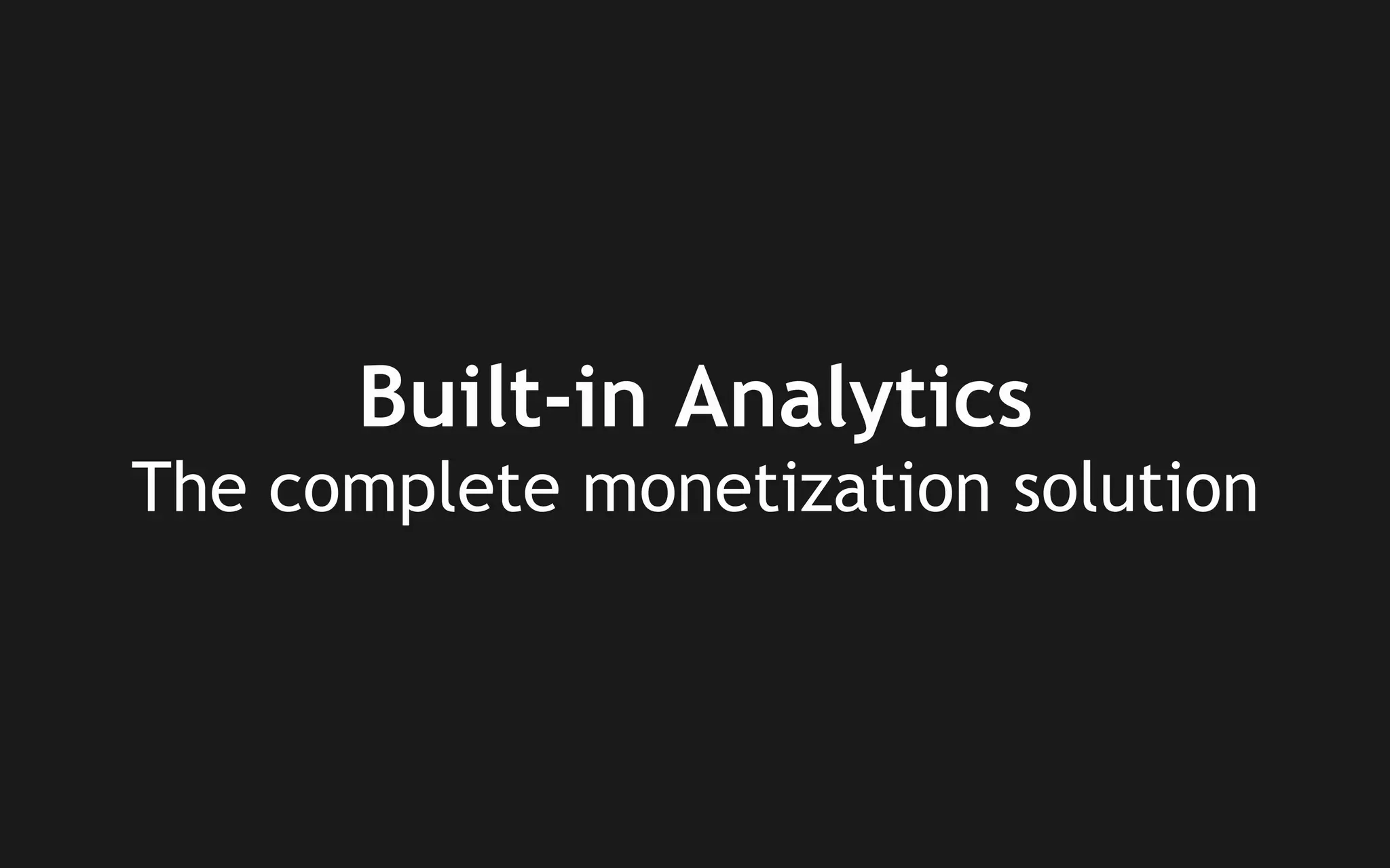 Built-in Analytics
The complete monetization solution

 