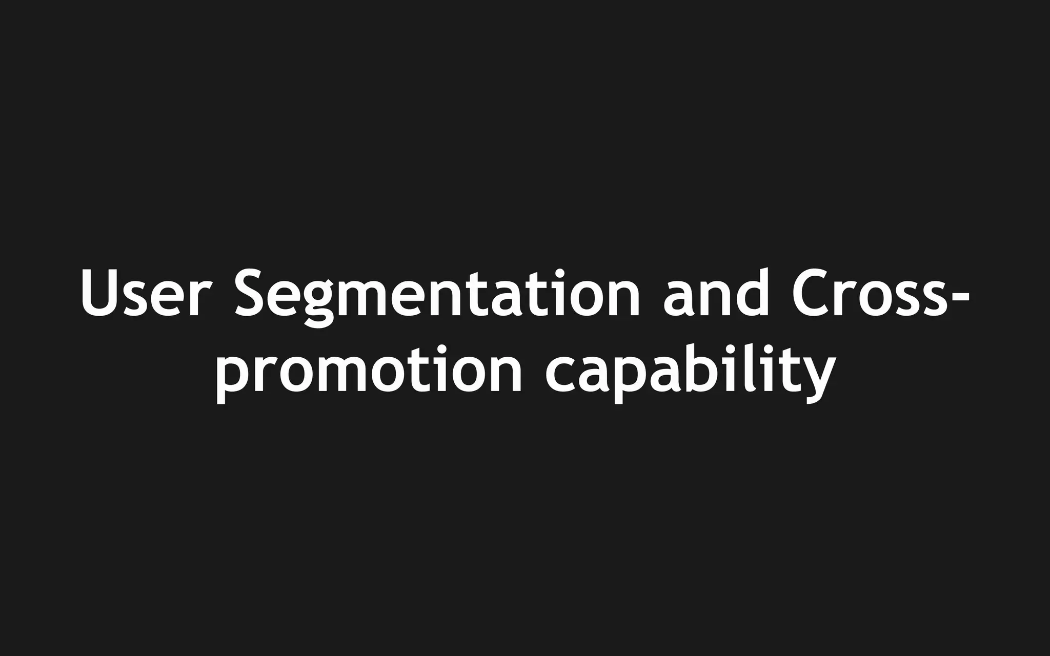 User Segmentation and Crosspromotion capability

 