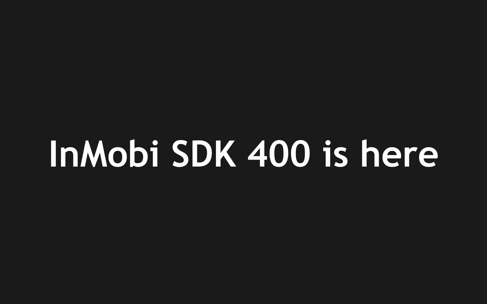 InMobi SDK 400 is here

 
