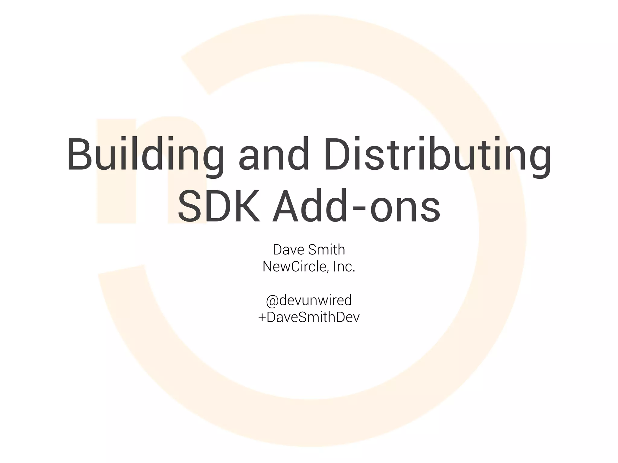 Building and Distributing
SDK Add-ons
Dave Smith
NewCircle, Inc.
@devunwired
+DaveSmithDev
 