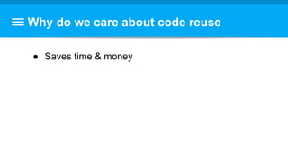 Why do we care about code reuse
● Saves time & money
 