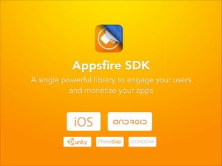 Appsﬁre SDK
A single powerful library to engage your users
and monetize your apps

 