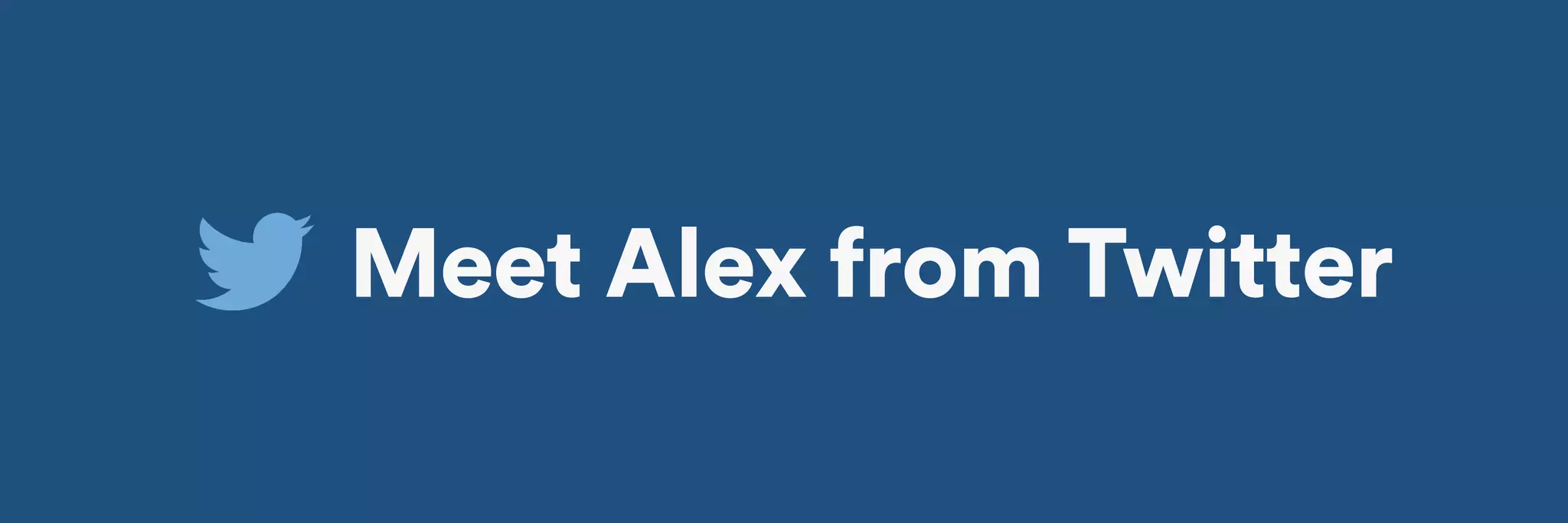 Meet Alex from Twitter 
 