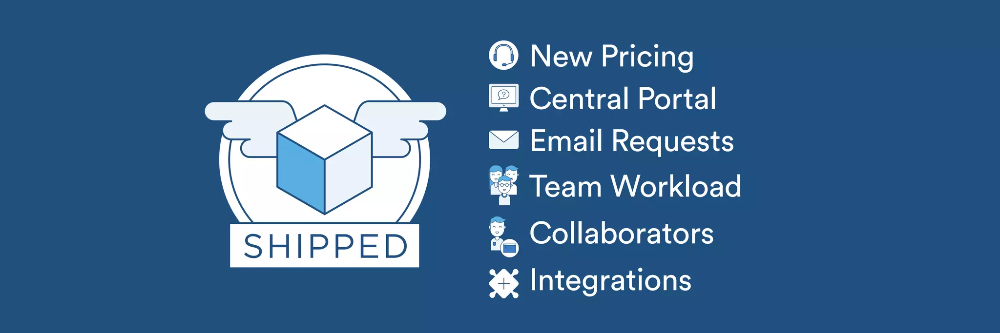 New Pricing 
Central Portal 
Email Requests 
Team Workload 
Collaborators 
Integrations 
 