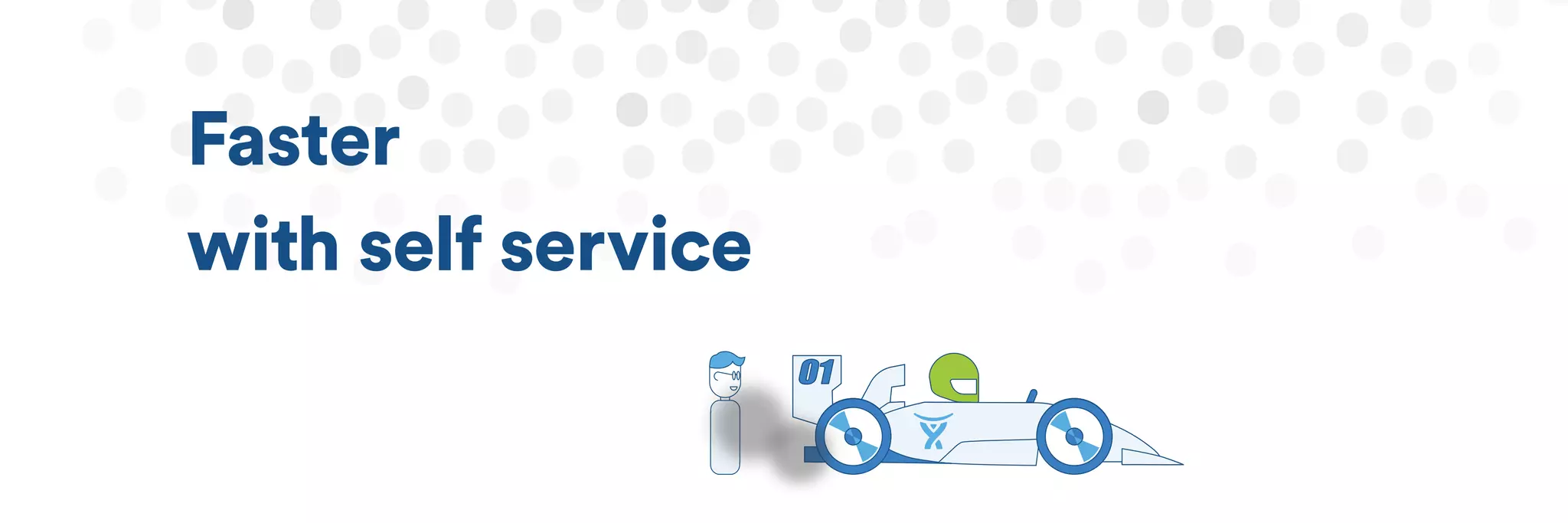 Faster 
with self service 
 