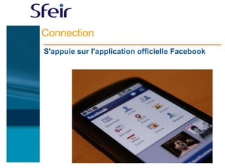 Connection
S'appuie sur l'application officielle Facebook
 