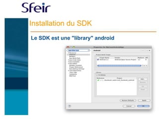 Installation du SDK
Le SDK est une "library" android
 