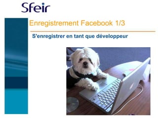 Enregistrement Facebook 1/3
S'enregistrer en tant que développeur
 