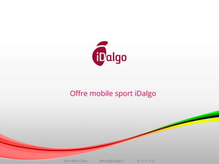 Oﬀre mobile sport iDalgo
Anne Marie Cano - aMcano@idalgo.fr - 06 70 61 34 02
 