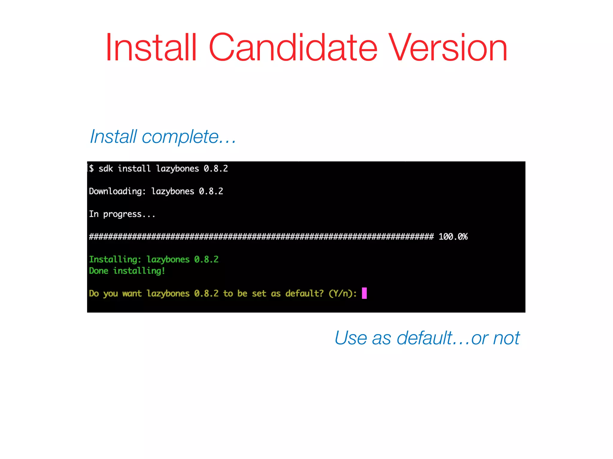 Install Candidate Version
Use as default…or not
Install complete…
 