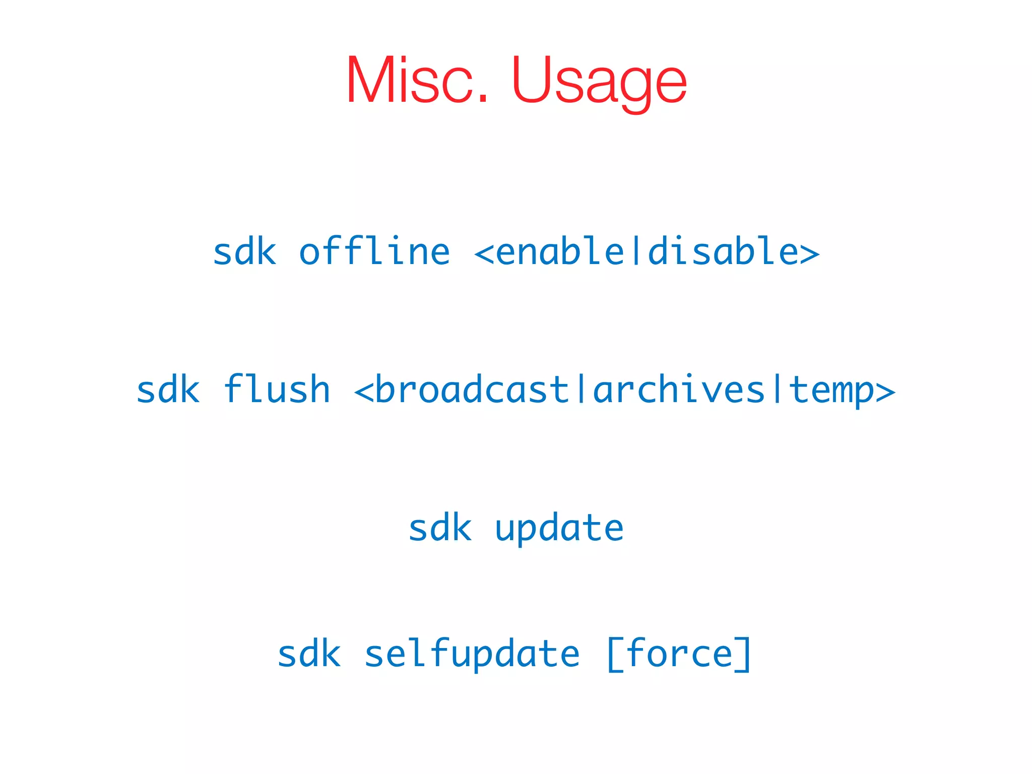 sdk offline <enable|disable>
Misc. Usage
sdk flush <broadcast|archives|temp>
sdk selfupdate [force]
sdk update
 