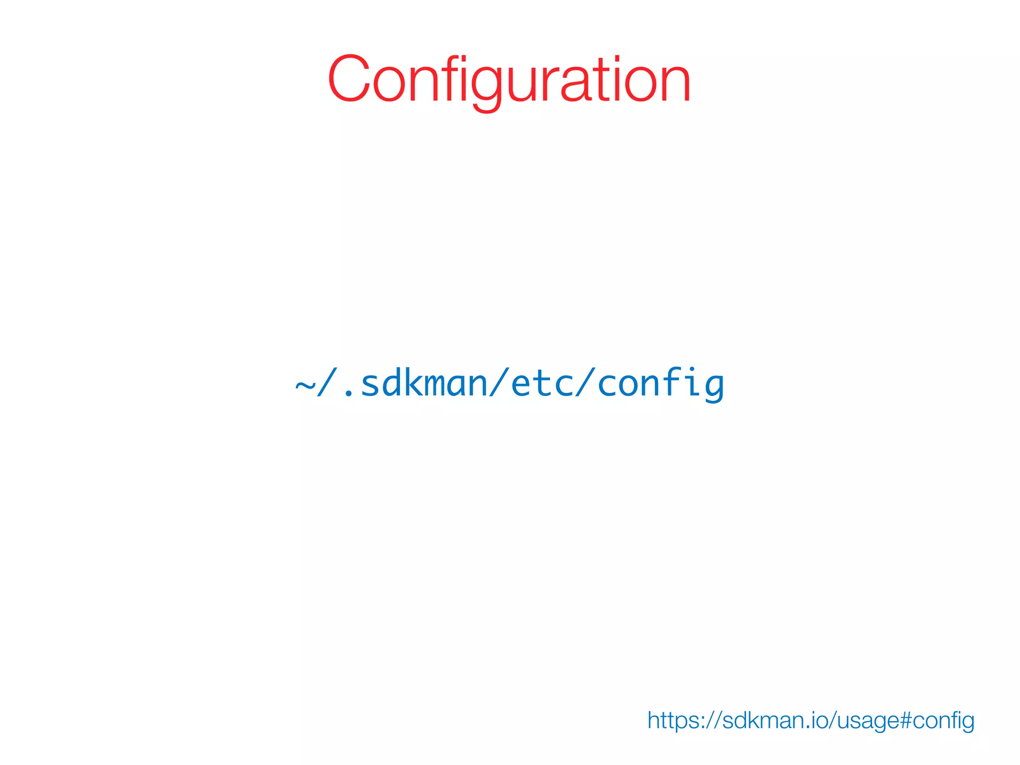 ~/.sdkman/etc/config
Conﬁguration
https://sdkman.io/usage#conﬁg
 