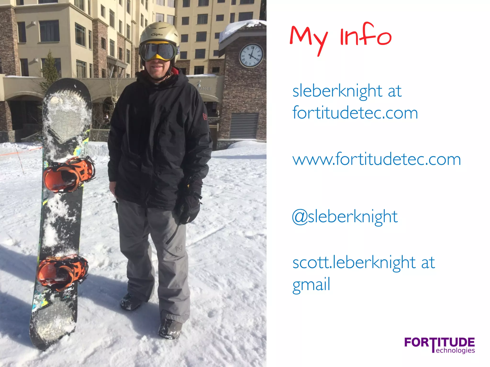 My Info
sleberknight at
fortitudetec.com
www.fortitudetec.com
@sleberknight
scott.leberknight at
gmail
 