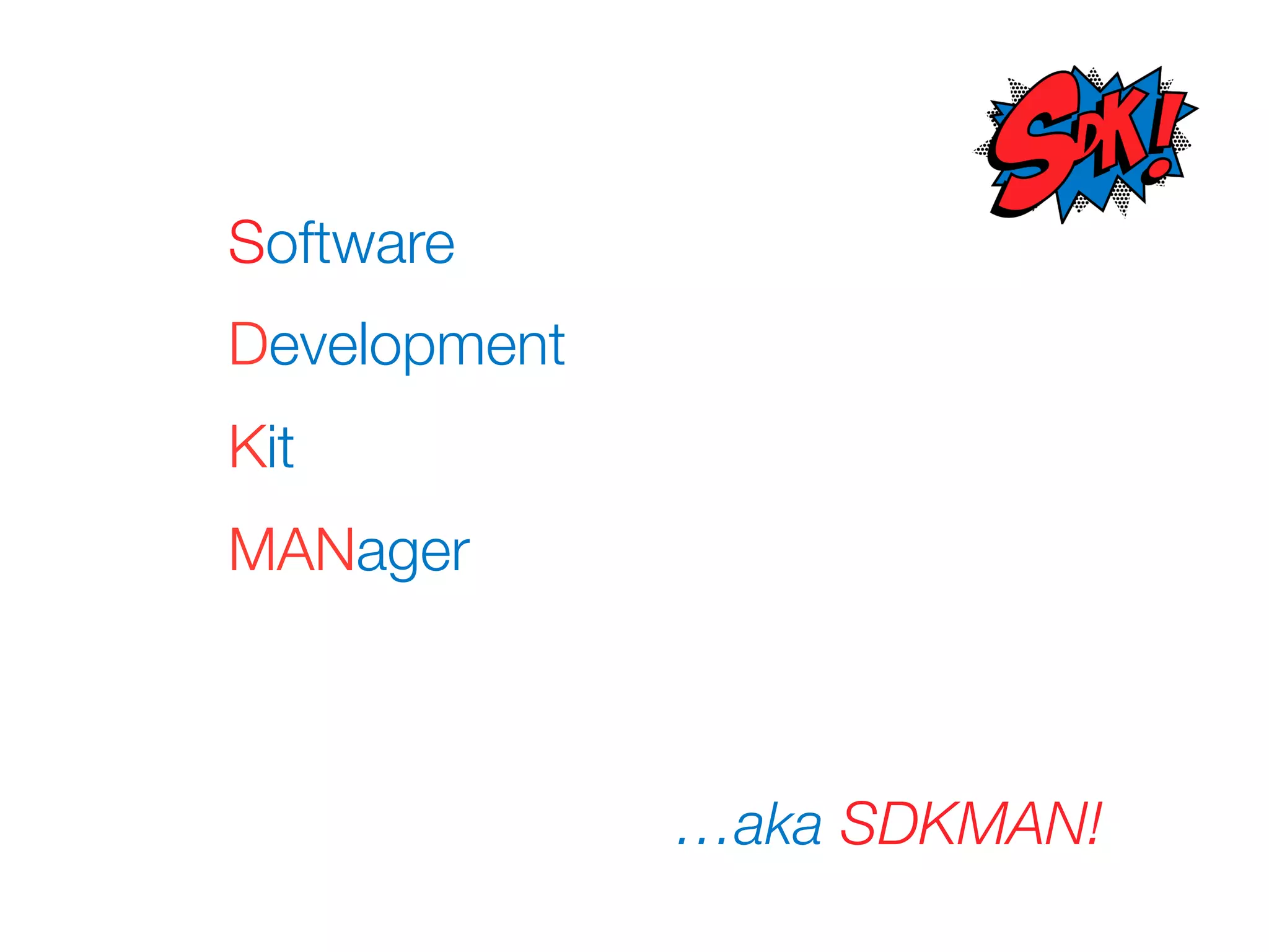 Software
Development
Kit
MANager
…aka SDKMAN!
 
