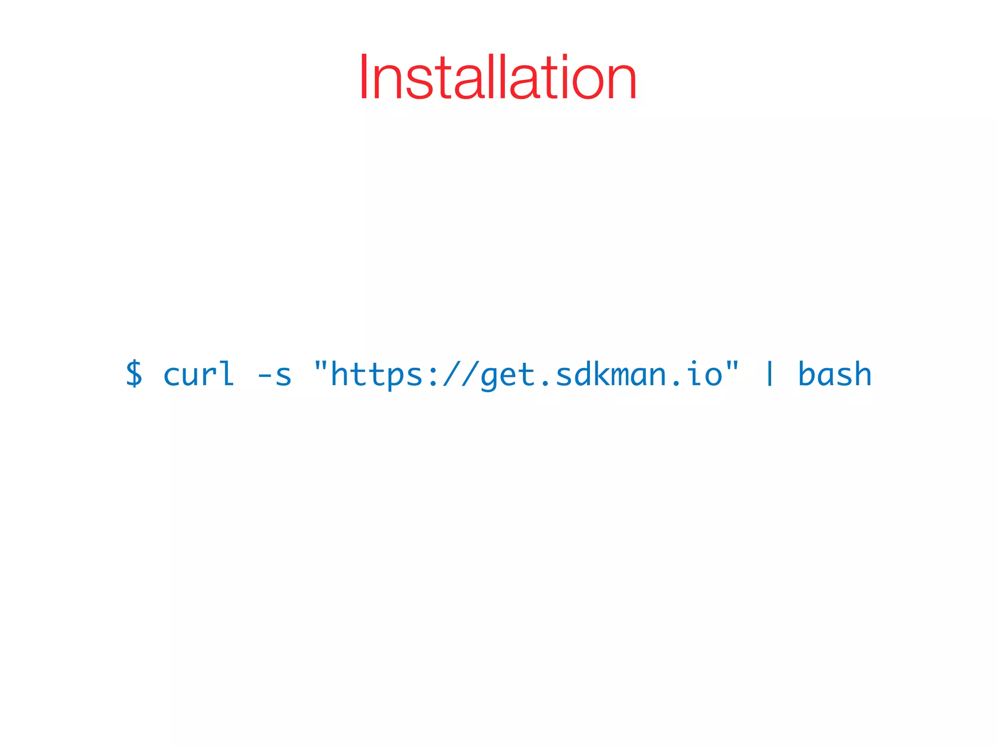 $ curl -s "https://get.sdkman.io" | bash
Installation
 