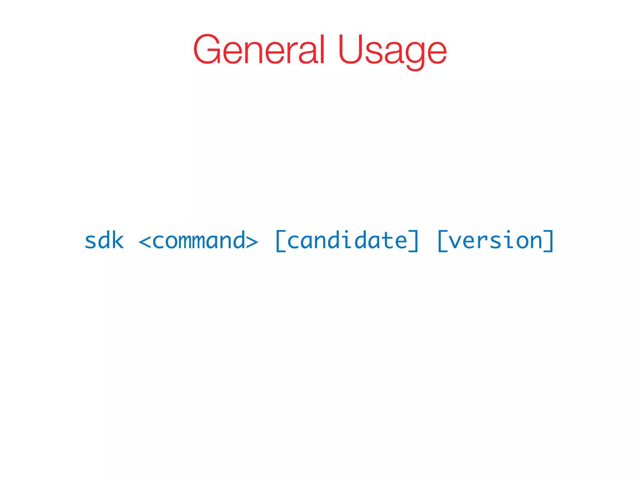 sdk <command> [candidate] [version]
General Usage
 