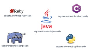 square/connect-ruby-sdk square/connect-csharp-sdk
square/connect-python-sdksquare/connect-php-sdk
square/connect-java-sdk
 