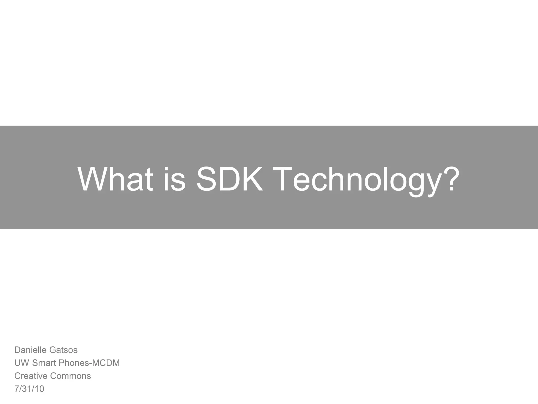 What is SDK Technology?
Danielle Gatsos
UW Smart Phones-MCDM
Creative Commons
7/31/10
 