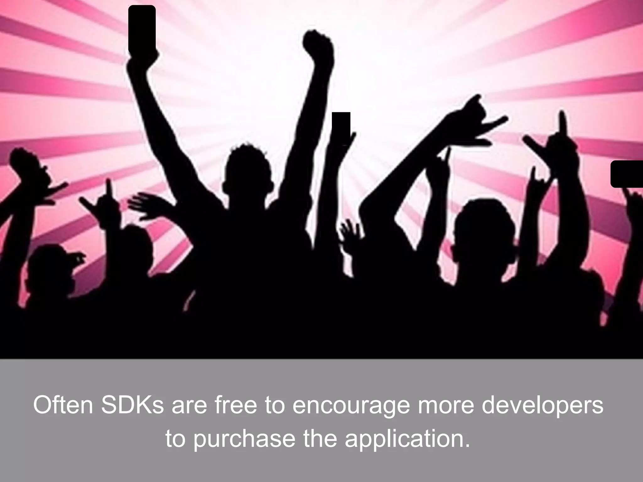 Often SDKs are free to encourage more developers
to purchase the application.
 