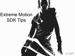 Extreme Motion
SDK Tips
 