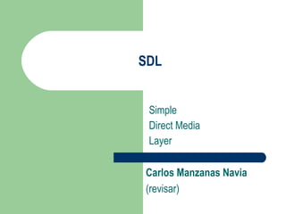 SDL Simple Direct Media Layer Carlos Manzanas Navia (revisar) 
