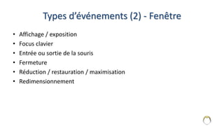 Types d’événements (2) - Fenêtre
• Affichage / exposition
• Focus clavier
• Entrée ou sortie de la souris
• Fermeture
• Réduction / restauration / maximisation
• Redimensionnement
8
 