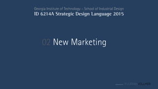 © Florian Vollmer 2015
Georgia Institute of Technology – School of Industrial Design
ID 6214A Strategic Design Language 2015
02 New Marketing
 
