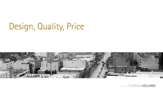 © Florian Vollmer 2015
Design, Quality, Price
 