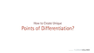 © Florian Vollmer 2015
Points of Differentiation?
How to Create Unique
 