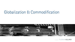 © Florian Vollmer 2015
Globalization & Commodification
 