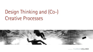 © Florian Vollmer 2015
Design Thinking and (Co-)
Creative Processes
 