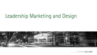 © Florian Vollmer 2015
Leadership Marketing and Design
 
