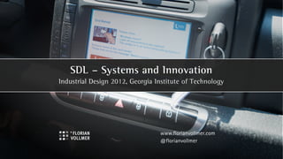 SDL – Systems and Innovation
Industrial Design 2012, Georgia Institute of Technology




                                 www.florianvollmer.com
                                 @florianvollmer
 