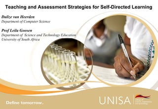 Teaching and Assessment Strategies for Self-Directed Learning
Dalize van Heerden
Department of Computer Science
Prof Leila Goosen
Department of Science and Technology Education
University of South Africa
 