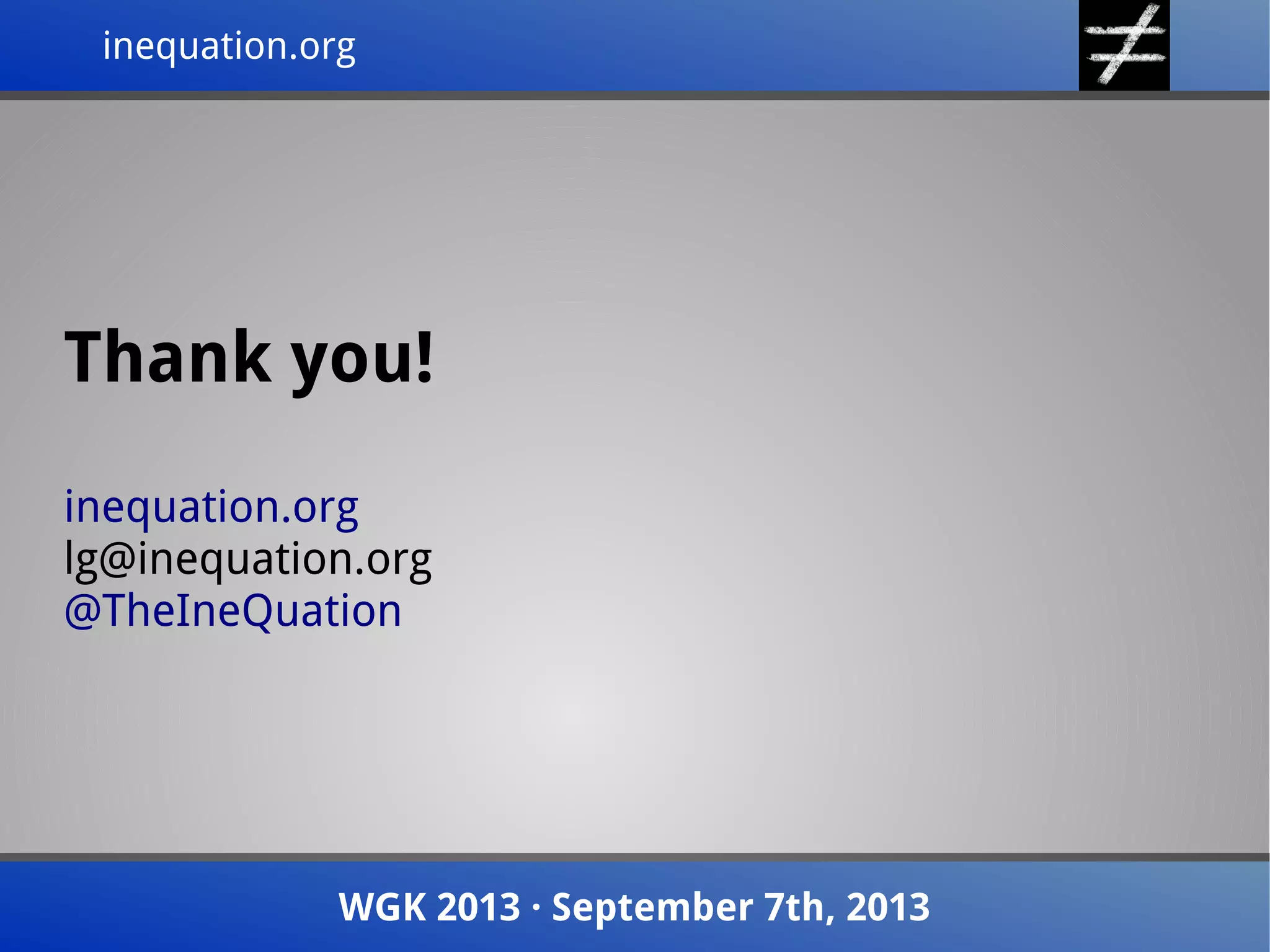 inequation.orginequation.org
Thank you!
inequation.org
lg@inequation.org
@TheIneQuation
WGK 2013 · September 7th, 2013WGK 2013 · September 7th, 2013
 