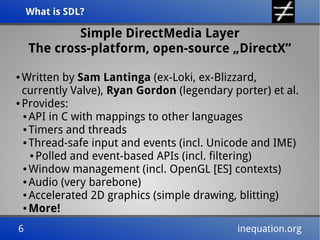 What is SDL?What is SDL?
6 inequation.org6 inequation.org
Simple DirectMedia Layer
The cross-platform, open-source „Direct...