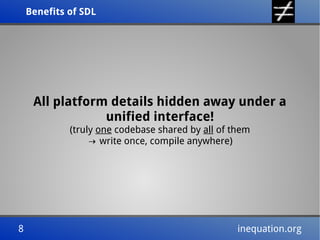 Benefits of SDLBenefits of SDL
8 inequation.org8 inequation.org
All platform details hidden away under a
unified interface...