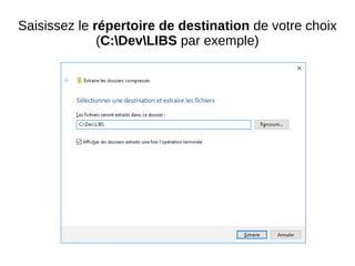 Saisissez le répertoire de destination de votre choix
(C:DevLIBS par exemple)
 