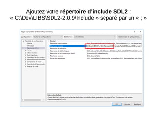 Ajoutez votre répertoire d’include SDL2 :
« C:DevLIBSSDL2-2.0.9Include » séparé par un « ; »
 