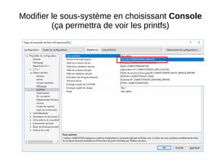 Modifier le sous-système en choisissant Console
(ça permettra de voir les printfs)
 