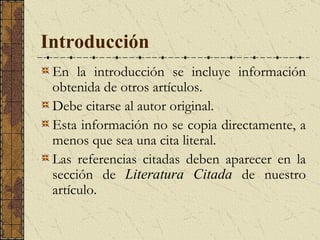 Introducción En la introducción se incluye información obtenida de otros artículos.  D ebe citarse al autor original. Esta información no se copia directamente, a menos que sea una cita literal.  Las  referencias citadas   deben aparecer en la sección de  Literatura Citada  de nuestro artículo.  