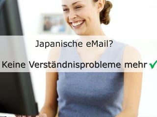 Japanische eMail?
Keine Verständnisprobleme mehr
 